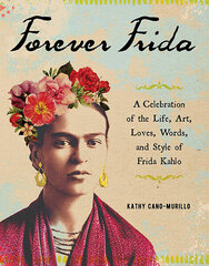 Forever Frida : A Celebration of the Life, Art, Loves, Words, and Style of Frida Kahlo цена и информация | Биографии, автобиогафии, мемуары | pigu.lt