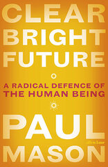 Clear Bright Future : A Radical Defence of the Human Being kaina ir informacija | Saviugdos knygos | pigu.lt