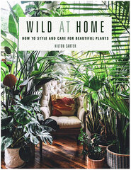 Wild at Home : How to Style and Care for Beautiful Plants kaina ir informacija | Knygos apie sodininkystę | pigu.lt