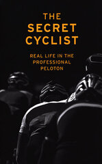 Secret Cyclist : Real Life as a Rider in the Professional Peloton, The цена и информация | Романы | pigu.lt