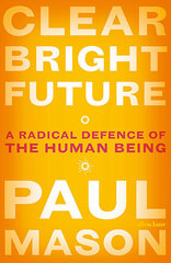 Clear Bright Future: A Radical Defence of the Human Being цена и информация | Самоучители | pigu.lt