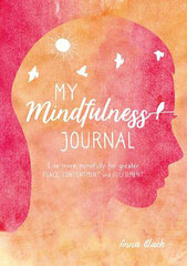 My Mindfulness Journal : Live More Mindfully for Greater Peace, Contentment and Fulfilment цена и информация | Самоучители | pigu.lt