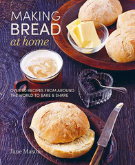 Making Bread at Home : Over 50 Recipes from Around the World to Bake and Share цена и информация | Книги рецептов | pigu.lt