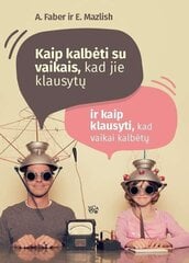 Kaip kalbėti su vaikais, kad jie klausytų ir kaip klausyti, kad jie kalbėtų цена и информация | Книги о воспитании детей | pigu.lt