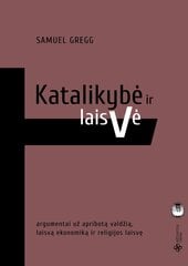 Katalikybė ir laisvė/ argumentai už apribotą valdžią, laisvą ekonomiką ir religijos laisvę цена и информация | Духовная литература | pigu.lt