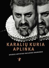 Karalių kuria aplinka. Operos artistas Vaclovas Daunoras цена и информация | Биографии, автобиографии, мемуары | pigu.lt