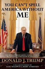 You Can't Spell America Without Me: The Really Tremendous Inside Story Of My Fantastic First Year As President Donald J. Trump (A So-Called Parody) цена и информация | Биографии, автобиогафии, мемуары | pigu.lt