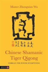 Chinese Shamanic Tiger Qigong: Embrace The Power Of Emptiness kaina ir informacija | Saviugdos knygos | pigu.lt