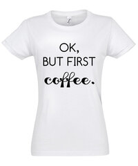 Marškinėliai moterims Ok But First Coffee, balti цена и информация | Футболка женская | pigu.lt