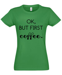 Marškinėliai moterims Ok But First Coffee, žali kaina ir informacija | Marškinėliai moterims | pigu.lt