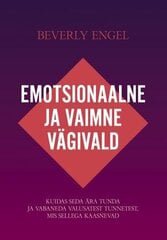 Emotsionaalne Vägivald: Kuidas Vabaneda Emotsionaalse Vägivalla All Elamisest Ja Häbist kaina ir informacija | Knygos apie santykius | pigu.lt