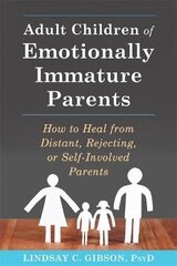 Adult Children Of Emotionally Immature Parents: How To Heal From Distant, Rejecting, Or Self-Involved Parents kaina ir informacija | Lavinamosios knygos | pigu.lt