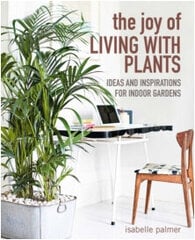 The Joy of Living with Plants : Ideas and Inspirations for Indoor Gardens kaina ir informacija | Enciklopedijos ir žinynai | pigu.lt