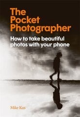 Pocket Photographer: How to take beautiful photos with your phone цена и информация | Энциклопедии, справочники | pigu.lt