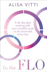 In the FLO : A 28-Day Plan Working with Your Monthly Cycle to Do More and Stress Less kaina ir informacija | Enciklopedijos ir žinynai | pigu.lt