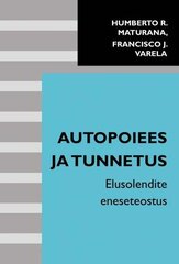Autopoiees Ja Tunnetus: Elusolendite Eneseteostus kaina ir informacija | Enciklopedijos ir žinynai | pigu.lt