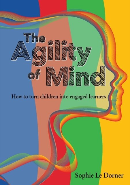 The Agility of Mind : How to turn children into engaged learners kaina ir informacija | Enciklopedijos ir žinynai | pigu.lt