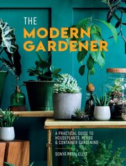 The Modern Gardener: A Practical Guide to Houseplants, Herbs and Container Gardening kaina ir informacija | Enciklopedijos ir žinynai | pigu.lt