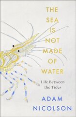 Sea is Not Made of Water: Life Between the Tides цена и информация | Энциклопедии, справочники | pigu.lt