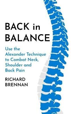 Back In Balance: Use The Alexander Technique To Combat Neck, Shoulder And Back Pain New Edition kaina ir informacija | Užsienio kalbos mokomoji medžiaga | pigu.lt