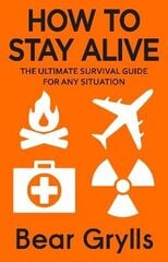 How To Stay Alive: The Ultimate Survival Guide For Any Situation kaina ir informacija | Užsienio kalbos mokomoji medžiaga | pigu.lt