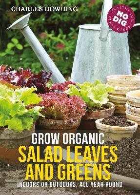 Grow Organic Salad Leaves And Greens: Indoors Or Outdoors, All Year Round 3Rd Edition kaina ir informacija | Knygos apie sodininkystę | pigu.lt