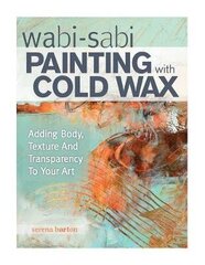 Wabi Sabi Painting With Cold Wax: Adding Body, Texture And Transparency To Your Art kaina ir informacija | Užsienio kalbos mokomoji medžiaga | pigu.lt