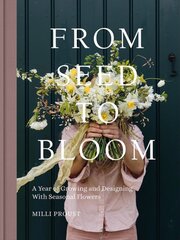 From Seed to Bloom: A Year of Growing and Designing With Seasonal Flowers цена и информация | Энциклопедии, справочники | pigu.lt