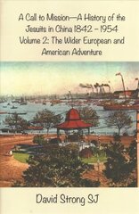 Call to Mission - A History of the Jesuits in China 1842 - 1954: Vol II - The Wider European and American Adventure цена и информация | Духовная литература | pigu.lt