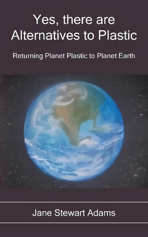 Yes, There are Alternatives to Plastic: Returning Planet Plastic to Planet Earth kaina ir informacija | Socialinių mokslų knygos | pigu.lt