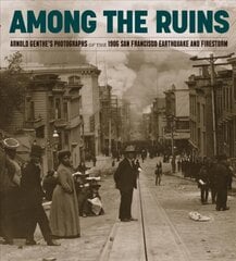 Among the Ruins: Arnold Genthe's Photographs of the 1906 San Francisco Earthquake and Firestorm цена и информация | Книги по фотографии | pigu.lt