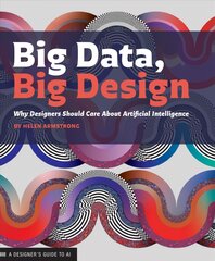 Big Data, Big Design: Why Designers Should Care about Artificial Intelligence kaina ir informacija | Knygos apie meną | pigu.lt