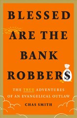 Blessed Are the Bank Robbers: The True Adventures of an Evangelical Outlaw kaina ir informacija | Biografijos, autobiografijos, memuarai | pigu.lt