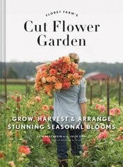 Floret Farm's Cut Flower Garden: Grow, Harvest, and Arrange Stunning Seasonal Blooms: (Gardening Book for Beginners, Floral Design and Flower Arranging Book) kaina ir informacija | Knygos apie sodininkystę | pigu.lt