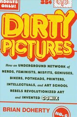 Dirty Pictures: How an Underground Network of Nerds, Feminists, Bikers, Potheads, Intellectuals, and Art School Rebels Revolutionized Comix: How an Underground Network of Nerds, Feminists, Bikers, Potheads, Intellectuals, and Art School Rebels Revolutioni цена и информация | Книги об искусстве | pigu.lt