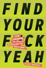 Find Your F*ckyeah: Stop Censoring Who You Are and Discover What You Really Want цена и информация | Самоучители | pigu.lt