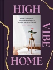High Vibe Home: Holistic Design for Beautiful Spaces with Healing, Balanced Energy цена и информация | Книги о питании и здоровом образе жизни | pigu.lt