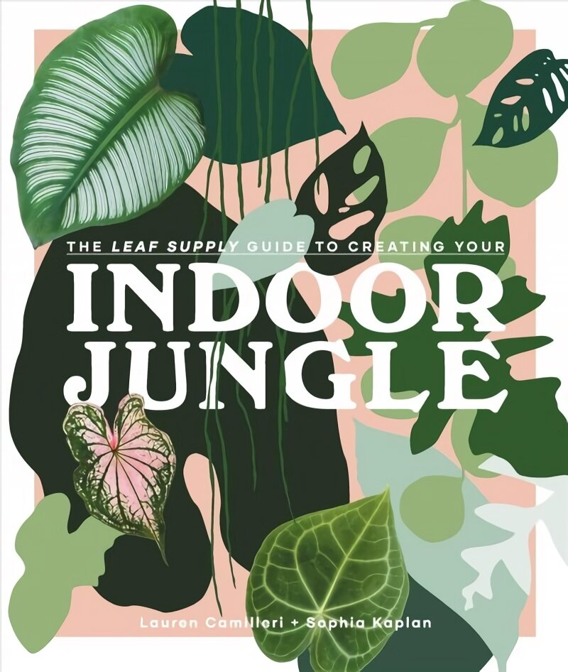 Leaf Supply Guide to Creating Your Indoor Jungle: A guide for growing and styling foliage in your home kaina ir informacija | Knygos apie sodininkystę | pigu.lt