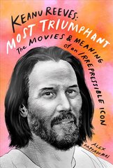 Keanu Reeves: Most Triumphant: The Movies and Meaning of an Inscrutable Icon: The Movies and Meaning of an Irrepressible Icon цена и информация | Биографии, автобиогафии, мемуары | pigu.lt