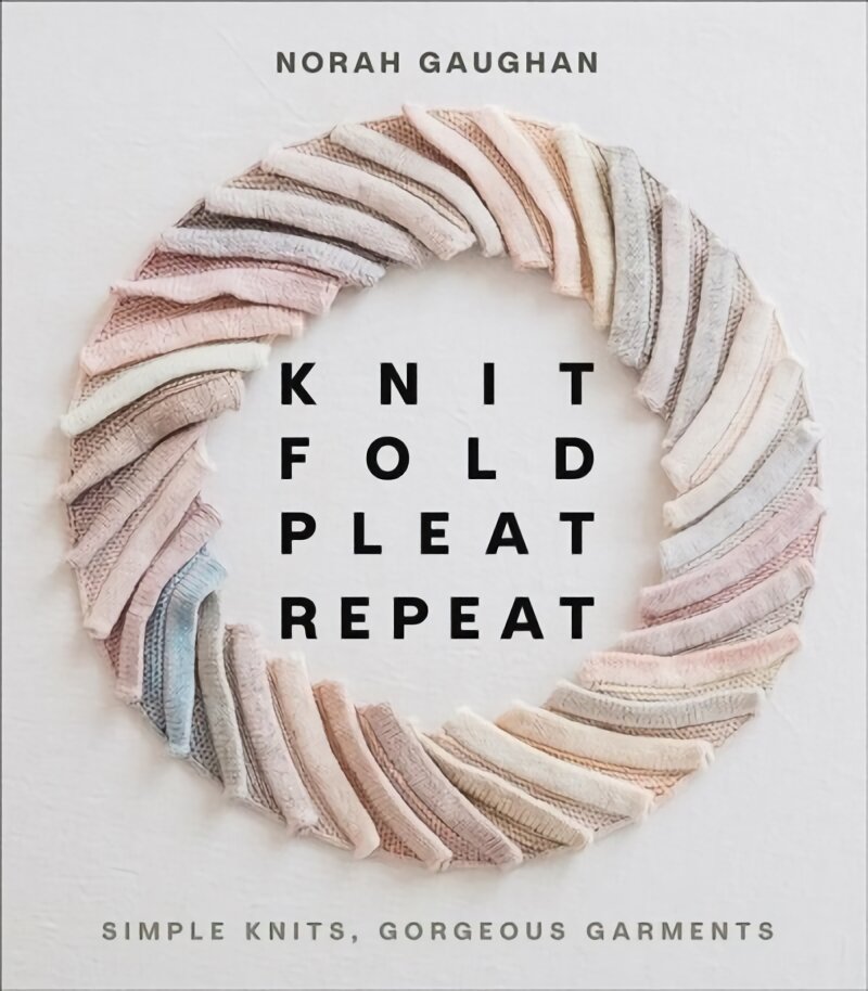 Knit Fold Pleat Repeat: Simple Knits, Gorgeous Garments: Simple Knits, Gorgeous Garments kaina ir informacija | Knygos apie sveiką gyvenseną ir mitybą | pigu.lt