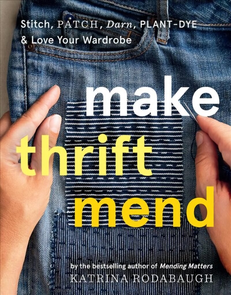 Make Thrift Mend: Stitch, Patch, Darn, Plant-Dye & Love Your Wardrobe kaina ir informacija | Knygos apie sveiką gyvenseną ir mitybą | pigu.lt