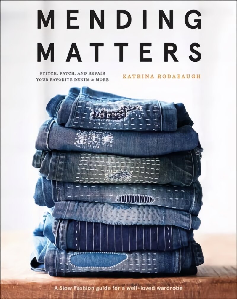 Mending Matters: Stitch, Patch, and Repair Your Favorite Denim & More: Repair and Renew Favorite Denim and More with Sashiko, Boro, and Other Beautiful Stitching kaina ir informacija | Knygos apie madą | pigu.lt