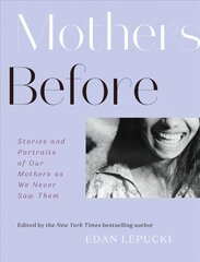 Mothers Before: Stories and Portraits of Our Mothers as We Never Saw Them цена и информация | Книги по фотографии | pigu.lt