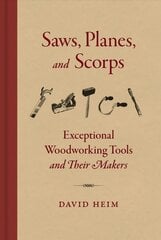 Saws, Planes, and Scorps: Exceptional Woodworking Tools and Their Makers kaina ir informacija | Knygos apie sveiką gyvenseną ir mitybą | pigu.lt