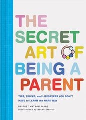 Secret Art of Being a Parent: Tips, tricks, and lifesavers you don't have to learn the hard way kaina ir informacija | Saviugdos knygos | pigu.lt