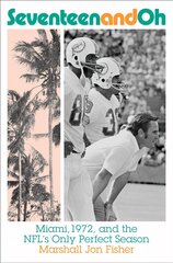 Seventeen and Oh: Miami, 1972, and the NFL's Only Perfect Season: Miami, 1972, and the Nfl's Only Perfect Season цена и информация | Книги о питании и здоровом образе жизни | pigu.lt
