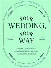Your Wedding, Your Way: Destination Elopements, Intimate Ceremonies, and Other Nontraditional   Nuptials: A Guide for the Modern Couple цена и информация | Самоучители | pigu.lt