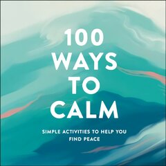 100 Ways to Calm: Simple Activities to Help You Find Peace цена и информация | Самоучители | pigu.lt