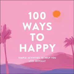 100 Ways to Happy: Simple Activities to Help You Live Joyfully цена и информация | Самоучители | pigu.lt