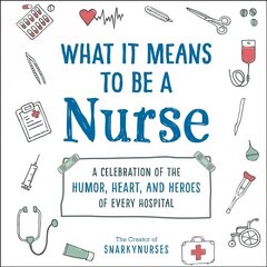 What It Means to Be a Nurse: A Celebration of the Humor, Heart, and Heroes of Every Hospital kaina ir informacija | Fantastinės, mistinės knygos | pigu.lt